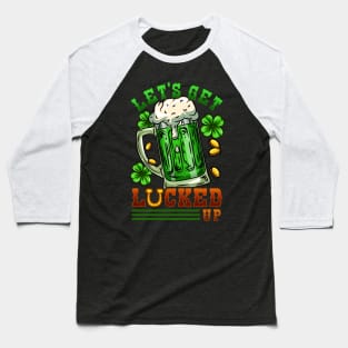 Let's Get Lucked Up I Irish Shenanigans print Baseball T-Shirt